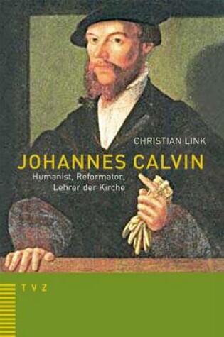 Cover of Johannes Calvin - Humanist, Reformator, Lehrer Der Kirche