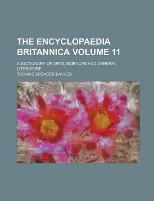 Book cover for The Encyclopaedia Britannica; A Dictionary of Arts, Sciences and General Literature Volume 11