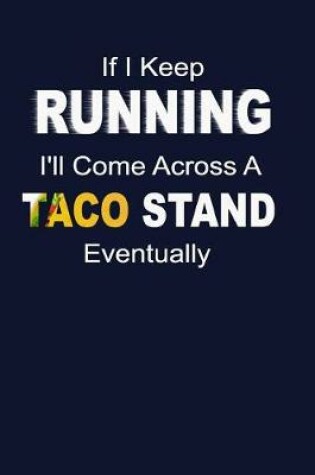 Cover of If I Keep Running I'll Come Across A Taco Stand Eventually