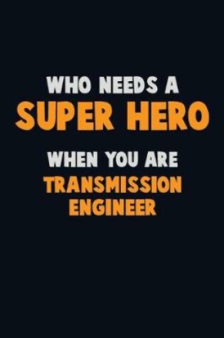 Cover of Who Need A SUPER HERO, When You Are Transmission Engineer