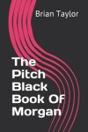 Book cover for The Pitch Black Book Of Morgan