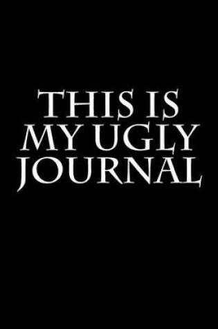 Cover of This Is My Ugly Journal