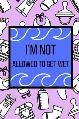 Book cover for I'm Not Allowed To Get Wet