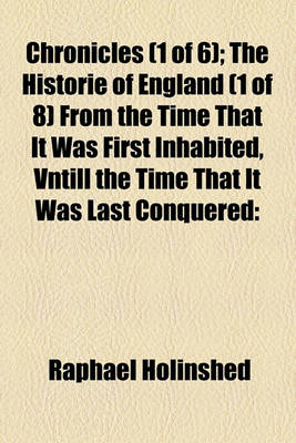 Book cover for Chronicles (1 of 6); The Historie of England (1 of 8) from the Time That It Was First Inhabited, Vntill the Time That It Was Last Conquered