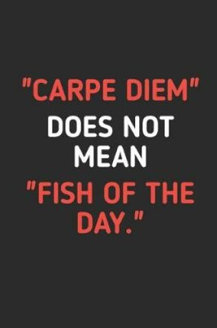 Cover of Carpe Diem Does Not Mean Fish Of The Day