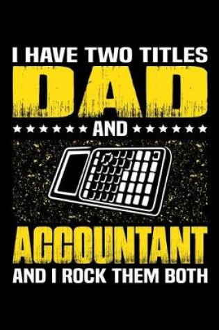 Cover of I Have Two Titles Dad And Accountant And I Rock Them Both