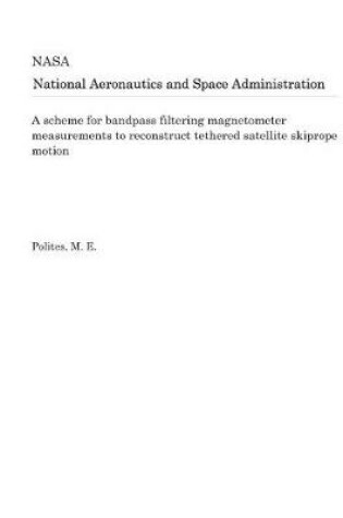 Cover of A Scheme for Bandpass Filtering Magnetometer Measurements to Reconstruct Tethered Satellite Skiprope Motion