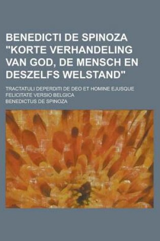 Cover of Benedicti de Spinoza "Korte Verhandeling Van God, de Mensch En Deszelfs Welstand"; Tractatuli Deperditi de Deo Et Homine Ejusque Felicitate Versio Belgica