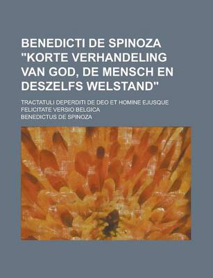 Book cover for Benedicti de Spinoza "Korte Verhandeling Van God, de Mensch En Deszelfs Welstand"; Tractatuli Deperditi de Deo Et Homine Ejusque Felicitate Versio Belgica