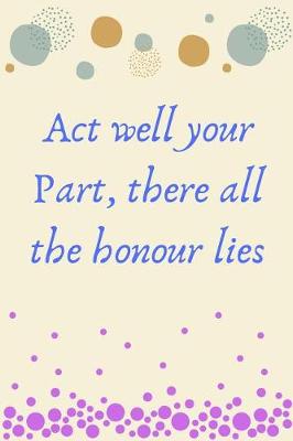 Book cover for Act well your part, there all the honour lies