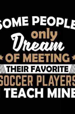 Cover of Some People Only Dream Of Meeting Their Favorite Soccer Players I Teach Mine