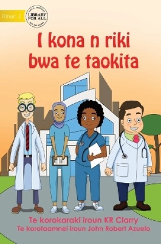 Cover of I Can Be A Doctor - I kona n riki bwa te taokita (Te Kiribati)