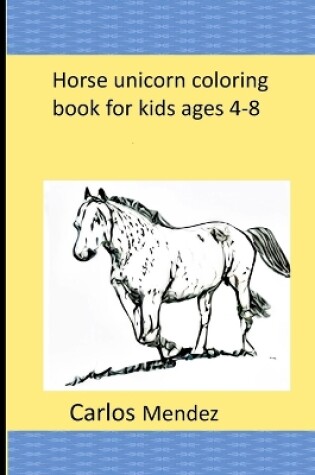 Cover of Horse unicorn coloring book for kids ages 4-8