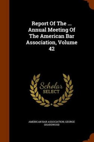 Cover of Report of the ... Annual Meeting of the American Bar Association, Volume 42