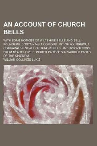 Cover of An Account of Church Bells; With Some Notices of Wiltshire Bells and Bell-Founders. Containing a Copious List of Founders, a Comparative Scale of Ten