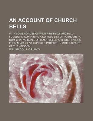 Book cover for An Account of Church Bells; With Some Notices of Wiltshire Bells and Bell-Founders. Containing a Copious List of Founders, a Comparative Scale of Ten