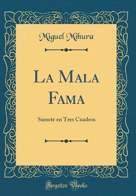 Book cover for La Mala Fama: Sainete en Tres Cuadros (Classic Reprint)