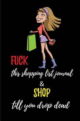 Book cover for Fuck This Shopping List Journal & Shop Till You Drop Dead