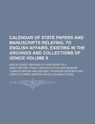 Book cover for Calendar of State Papers and Manuscripts Relating, to English Affairs, Existing in the Archives and Collections of Venice Volume 8; And in Other Libraries of Northern Italy