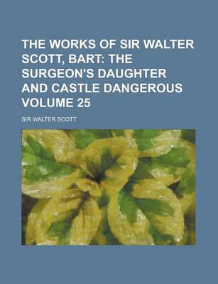 Book cover for The Works of Sir Walter Scott, Bart Volume 25