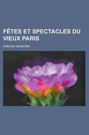 Cover of Fetes Et Spectacles Du Vieux Paris