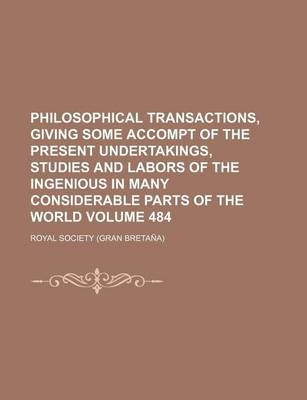 Book cover for Philosophical Transactions, Giving Some Accompt of the Present Undertakings, Studies and Labors of the Ingenious in Many Considerable Parts of the World Volume 484