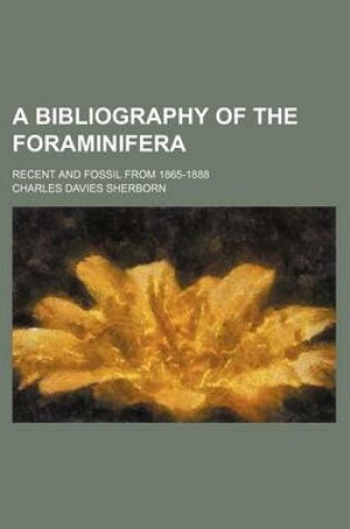 Cover of A Bibliography of the Foraminifera; Recent and Fossil from 1865-1888
