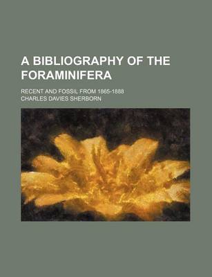 Book cover for A Bibliography of the Foraminifera; Recent and Fossil from 1865-1888