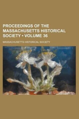 Cover of Proceedings of the Massachusetts Historical Society (Volume 36)