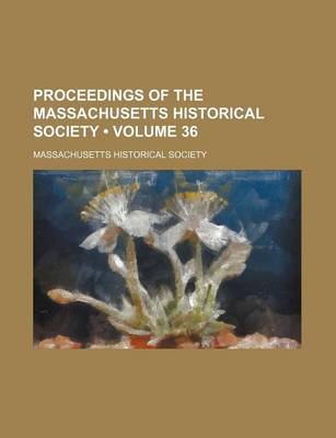 Book cover for Proceedings of the Massachusetts Historical Society (Volume 36)