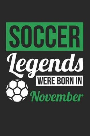 Cover of Soccer Notebook - Soccer Legends Were Born In November - Soccer Journal - Birthday Gift for Soccer Player
