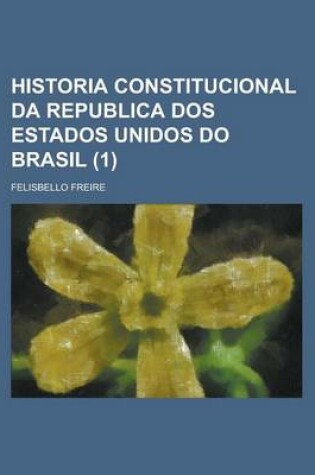 Cover of Historia Constitucional Da Republica DOS Estados Unidos Do Brasil (1 )