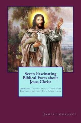 Cover of Seven Fascinating Biblical Facts about Jesus Christ