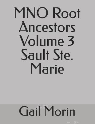 Book cover for MNO Root Ancestors Volume 3 Sault Ste. Marie