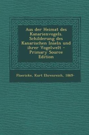 Cover of Aus Der Heimat Des Kanarienvogels. Schilderung Des Kanarischen Inseln Und Ihrer Vogelwelt