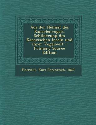 Book cover for Aus Der Heimat Des Kanarienvogels. Schilderung Des Kanarischen Inseln Und Ihrer Vogelwelt