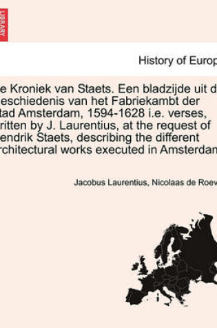 Cover of de Kroniek Van Staets. Een Bladzijde Uit de Geschiedenis Van Het Fabriekambt Der Stad Amsterdam, 1594-1628 i.e. Verses, Written by J. Laurentius, at the Request of Hendrik Staets, Describing the Different Architectural Works Executed in Amsterdam.