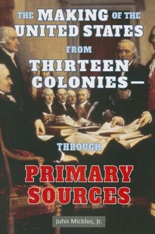 Cover of The Making of the United States from Thirteen Colonies: Through Primary Sources