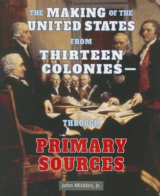 Cover of The Making of the United States from Thirteen Colonies: Through Primary Sources