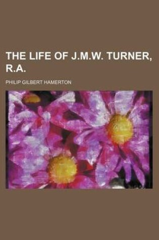 Cover of The Life of J.M.W. Turner, R.A.