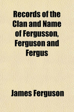 Cover of Records of the Clan and Name of Fergusson, Ferguson and Fergus