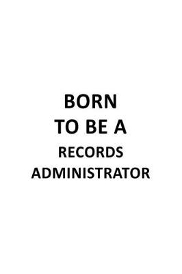 Book cover for Born To Be A Records Administrator