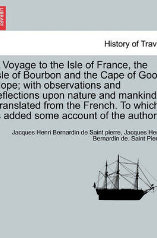 Cover of A Voyage to the Isle of France, the Isle of Bourbon and the Cape of Good Hope; With Observations and Reflections Upon Nature and Mankind. Translated from the French. to Which Is Added Some Account of the Author.