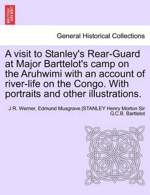 Book cover for A Visit to Stanley's Rear-Guard at Major Barttelot's Camp on the Aruhwimi with an Account of River-Life on the Congo. with Portraits and Other Illus