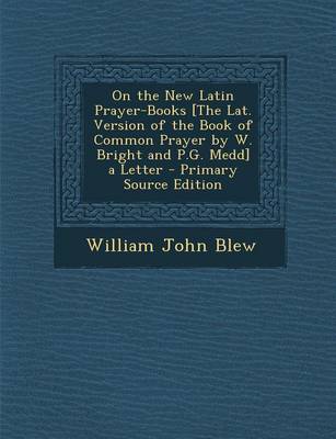 Book cover for On the New Latin Prayer-Books [The Lat. Version of the Book of Common Prayer by W. Bright and P.G. Medd] a Letter - Primary Source Edition