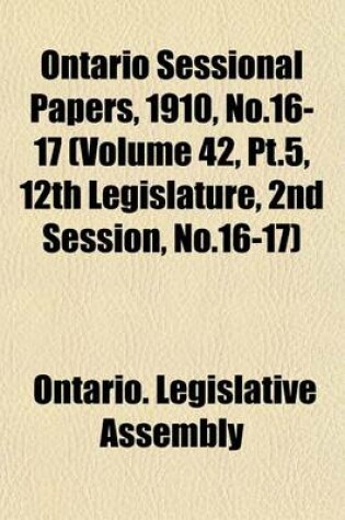 Cover of Ontario Sessional Papers, 1910, No.16-17 (Volume 42, PT.5, 12th Legislature, 2nd Session, No.16-17)