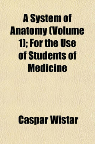 Cover of A System of Anatomy (Volume 1); For the Use of Students of Medicine