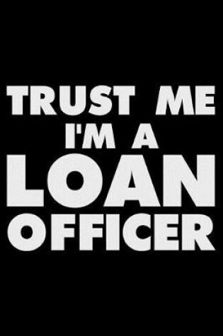 Cover of Trust Me I'm a Loan Officer