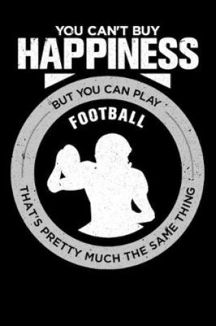 Cover of You Can't Buy Happiness But You Can Play Football That's Pretty Much The Same Thing