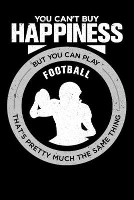 Book cover for You Can't Buy Happiness But You Can Play Football That's Pretty Much The Same Thing